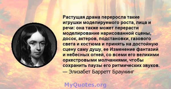 Растущая драма переросла такие игрушки моделируемого роста, лица и речи: она также может перерасти моделирование нарисованной сцены, досок, актеров, подстановки, газового света и костюма и принять на достойную сцену