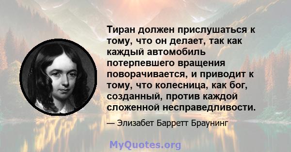 Тиран должен прислушаться к тому, что он делает, так как каждый автомобиль потерпевшего вращения поворачивается, и приводит к тому, что колесница, как бог, созданный, против каждой сложенной несправедливости.