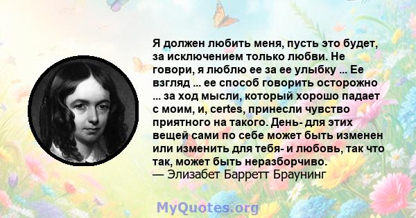 Я должен любить меня, пусть это будет, за исключением только любви. Не говори, я люблю ее за ее улыбку ... Ее взгляд ... ее способ говорить осторожно ... за ход мысли, который хорошо падает с моим, и, certes, принесли