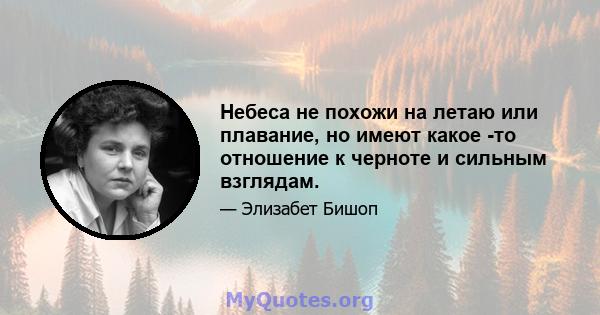 Небеса не похожи на летаю или плавание, но имеют какое -то отношение к черноте и сильным взглядам.