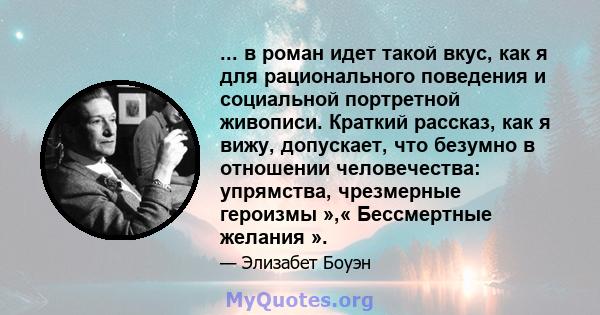 ... в роман идет такой вкус, как я для рационального поведения и социальной портретной живописи. Краткий рассказ, как я вижу, допускает, что безумно в отношении человечества: упрямства, чрезмерные героизмы »,«