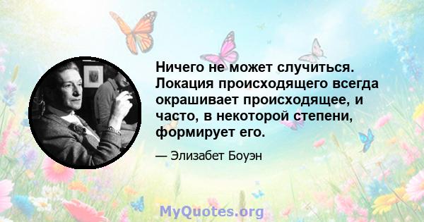 Ничего не может случиться. Локация происходящего всегда окрашивает происходящее, и часто, в некоторой степени, формирует его.