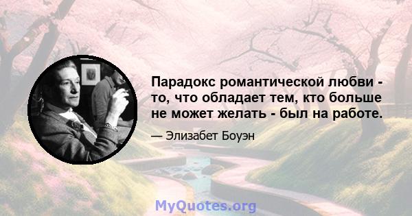 Парадокс романтической любви - то, что обладает тем, кто больше не может желать - был на работе.