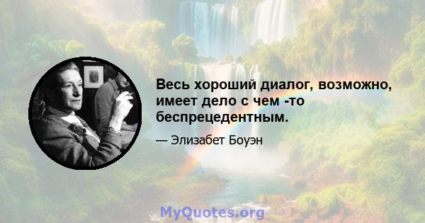 Весь хороший диалог, возможно, имеет дело с чем -то беспрецедентным.