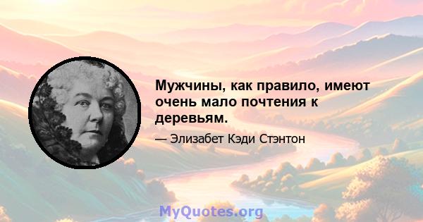 Мужчины, как правило, имеют очень мало почтения к деревьям.