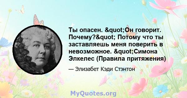 Ты опасен. "Он говорит. Почему?" Потому что ты заставляешь меня поверить в невозможное. "Симона Элкелес (Правила притяжения)