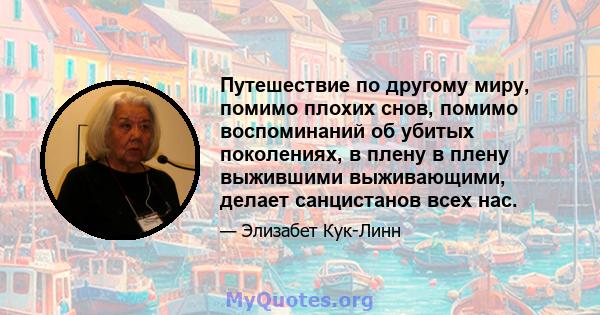 Путешествие по другому миру, помимо плохих снов, помимо воспоминаний об убитых поколениях, в плену в плену выжившими выживающими, делает санцистанов всех нас.