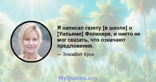 Я написал газету [в школе] о [Уильяме] Фолкнере, и никто не мог сказать, что означают предложения.