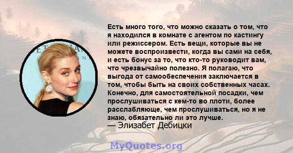 Есть много того, что можно сказать о том, что я находился в комнате с агентом по кастингу или режиссером. Есть вещи, которые вы не можете воспроизвести, когда вы сами на себя, и есть бонус за то, что кто-то руководит