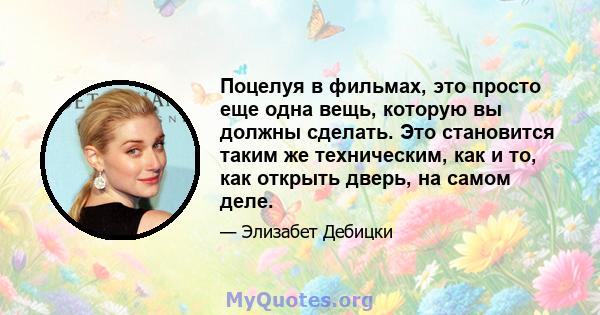 Поцелуя в фильмах, это просто еще одна вещь, которую вы должны сделать. Это становится таким же техническим, как и то, как открыть дверь, на самом деле.