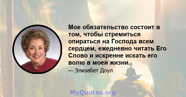 Мое обязательство состоит в том, чтобы стремиться опираться на Господа всем сердцем, ежедневно читать Его Слово и искренне искать его волю в моей жизни.