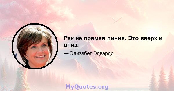 Рак не прямая линия. Это вверх и вниз.