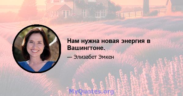 Нам нужна новая энергия в Вашингтоне.