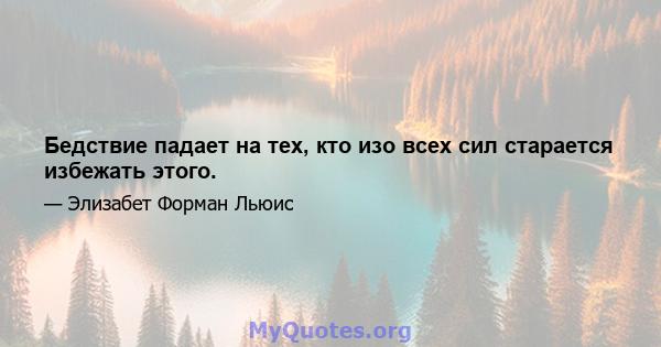 Бедствие падает на тех, кто изо всех сил старается избежать этого.