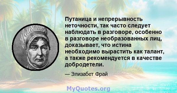 Путаница и непрерывность неточности, так часто следует наблюдать в разговоре, особенно в разговоре необразованных лиц, доказывает, что истина необходимо вырастить как талант, а также рекомендуется в качестве добродетели.