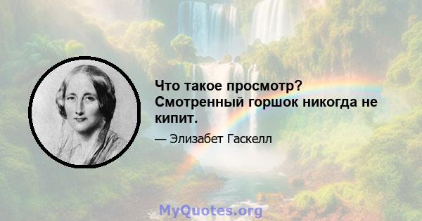 Что такое просмотр? Смотренный горшок никогда не кипит.