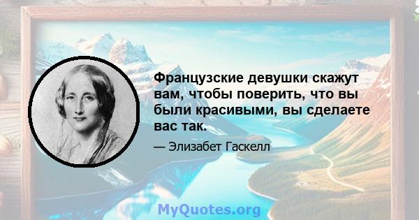 Французские девушки скажут вам, чтобы поверить, что вы были красивыми, вы сделаете вас так.