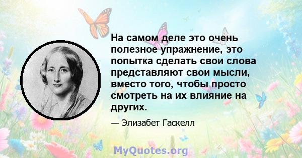 На самом деле это очень полезное упражнение, это попытка сделать свои слова представляют свои мысли, вместо того, чтобы просто смотреть на их влияние на других.