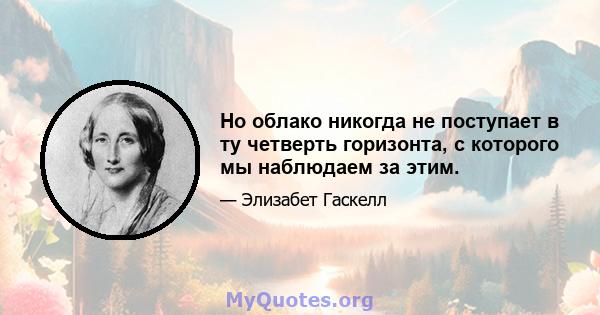 Но облако никогда не поступает в ту четверть горизонта, с которого мы наблюдаем за этим.