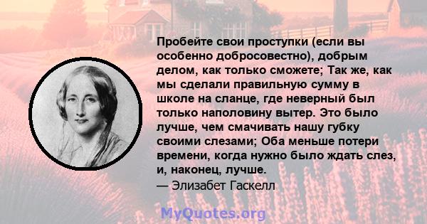 Пробейте свои проступки (если вы особенно добросовестно), добрым делом, как только сможете; Так же, как мы сделали правильную сумму в школе на сланце, где неверный был только наполовину вытер. Это было лучше, чем