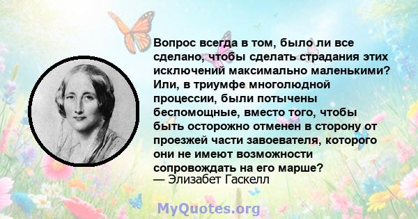 Вопрос всегда в том, было ли все сделано, чтобы сделать страдания этих исключений максимально маленькими? Или, в триумфе многолюдной процессии, были потычены беспомощные, вместо того, чтобы быть осторожно отменен в