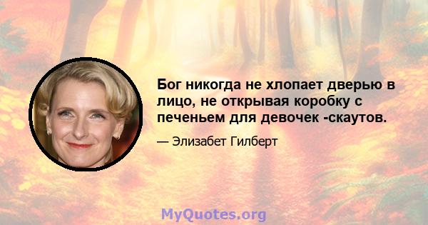 Бог никогда не хлопает дверью в лицо, не открывая коробку с печеньем для девочек -скаутов.