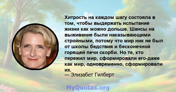 Хитрость на каждом шагу состояла в том, чтобы выдержать испытание жизни как можно дольше. Шансы на выживание были наказывающими стройными, потому что мир ник не был от школы бедствия и бесконечной горящей печи скорби.