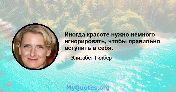 Иногда красоте нужно немного игнорировать, чтобы правильно вступить в себя.