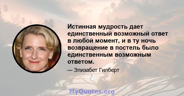 Истинная мудрость дает единственный возможный ответ в любой момент, и в ту ночь возвращение в постель было единственным возможным ответом.