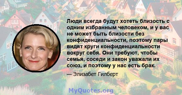 Люди всегда будут хотеть близость с одним избранным человеком, и у вас не может быть близости без конфиденциальности, поэтому пары видят круги конфиденциальности вокруг себя. Они требуют, чтобы семья, соседи и закон