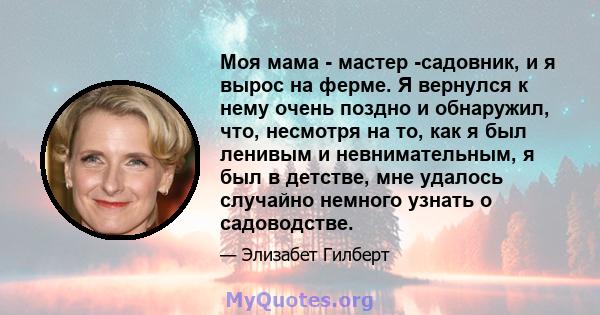 Моя мама - мастер -садовник, и я вырос на ферме. Я вернулся к нему очень поздно и обнаружил, что, несмотря на то, как я был ленивым и невнимательным, я был в детстве, мне удалось случайно немного узнать о садоводстве.