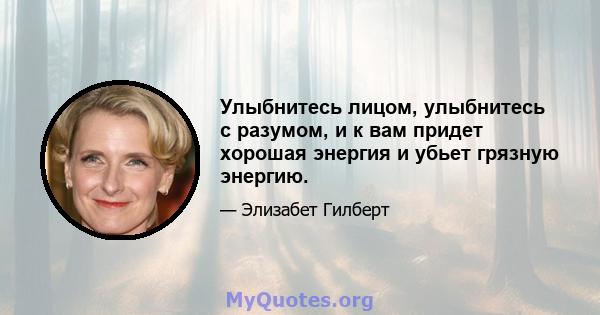 Улыбнитесь лицом, улыбнитесь с разумом, и к вам придет хорошая энергия и убьет грязную энергию.