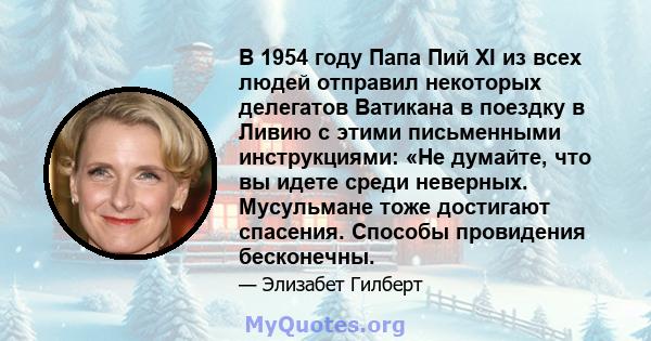 В 1954 году Папа Пий XI из всех людей отправил некоторых делегатов Ватикана в поездку в Ливию с этими письменными инструкциями: «Не думайте, что вы идете среди неверных. Мусульмане тоже достигают спасения. Способы