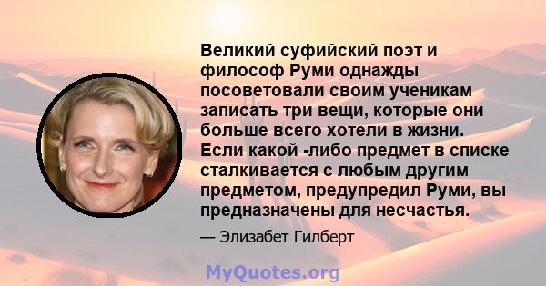 Великий суфийский поэт и философ Руми однажды посоветовали своим ученикам записать три вещи, которые они больше всего хотели в жизни. Если какой -либо предмет в списке сталкивается с любым другим предметом, предупредил