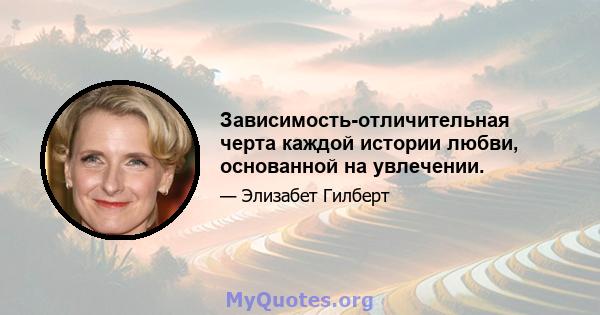 Зависимость-отличительная черта каждой истории любви, основанной на увлечении.