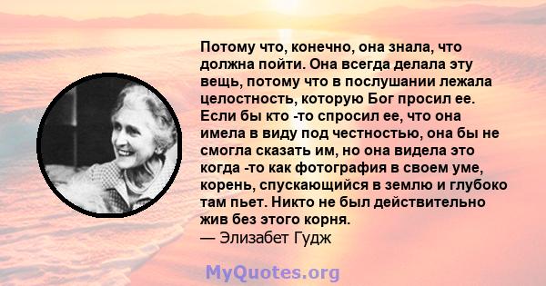 Потому что, конечно, она знала, что должна пойти. Она всегда делала эту вещь, потому что в послушании лежала целостность, которую Бог просил ее. Если бы кто -то спросил ее, что она имела в виду под честностью, она бы не 