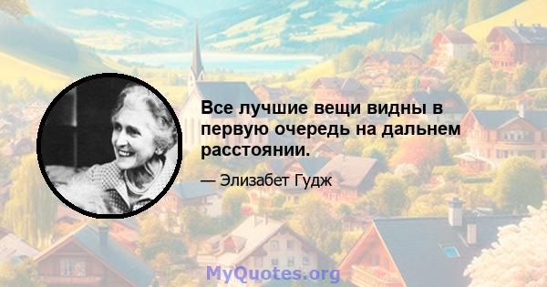 Все лучшие вещи видны в первую очередь на дальнем расстоянии.