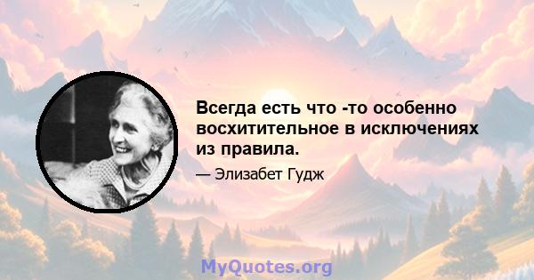 Всегда есть что -то особенно восхитительное в исключениях из правила.