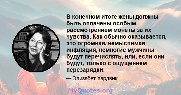 В конечном итоге жены должны быть оплачены особым рассмотрением монеты за их чувства. Как обычно оказывается, это огромная, немыслимая инфляция, немногие мужчины будут перечислять, или, если они будут, только с