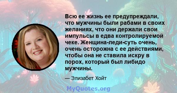 Всю ее жизнь ее предупреждали, что мужчины были рабами в своих желаниях, что они держали свои импульсы в едва контролируемой чеке. Женщина-леди-суть очень, очень осторожна с ее действиями, чтобы она не ставила искру в