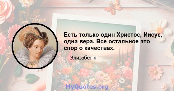 Есть только один Христос, Иисус, одна вера. Все остальное это спор о качествах.