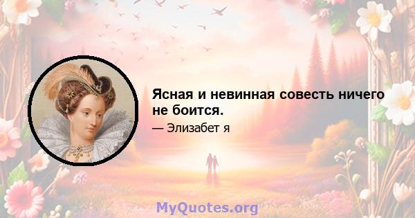 Ясная и невинная совесть ничего не боится.