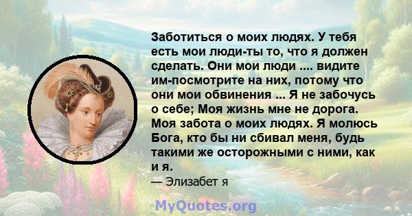 Заботиться о моих людях. У тебя есть мои люди-ты то, что я должен сделать. Они мои люди .... видите им-посмотрите на них, потому что они мои обвинения ... Я не забочусь о себе; Моя жизнь мне не дорога. Моя забота о моих 