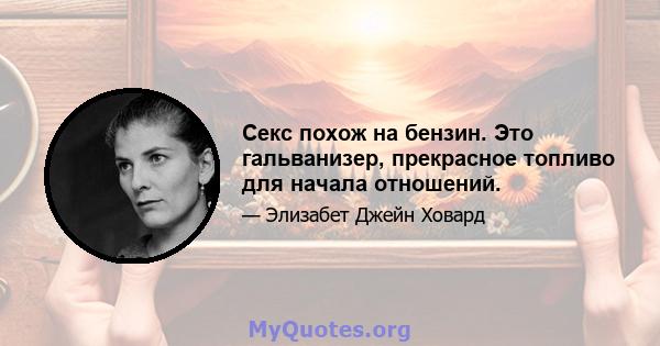 Секс похож на бензин. Это гальванизер, прекрасное топливо для начала отношений.