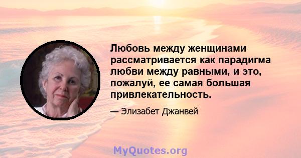 Любовь между женщинами рассматривается как парадигма любви между равными, и это, пожалуй, ее самая большая привлекательность.