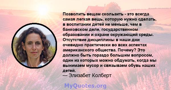 Позволить вещам скользить - это всегда самая легкая вещь, которую нужно сделать, в воспитании детей не меньше, чем в банковском деле, государственном образовании и охране окружающей среды. Отсутствие дисциплины в наши