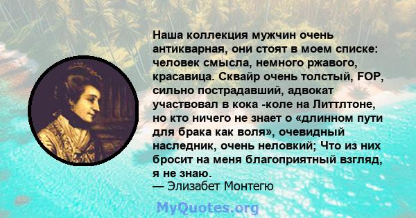 Наша коллекция мужчин очень антикварная, они стоят в моем списке: человек смысла, немного ржавого, красавица. Сквайр очень толстый, FOP, сильно пострадавший, адвокат участвовал в кока -коле на Литтлтоне, но кто ничего