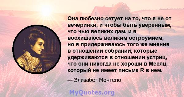 Она любезно сетует на то, что я не от вечеринки, и чтобы быть уверенным, что чью великих дам, и я восхищаюсь великим остроумием, но я придерживаюсь того же мнения в отношении собраний, которые удерживаются в отношении