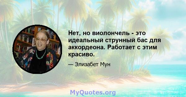 Нет, но виолончель - это идеальный струнный бас для аккордеона. Работает с этим красиво.