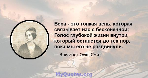 Вера - это тонкая цепь, которая связывает нас с бесконечной; Голос глубокой жизни внутри, который останется до тех пор, пока мы его не раздвинули.